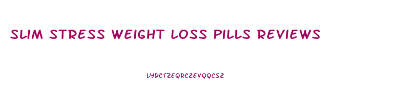 Slim Stress Weight Loss Pills Reviews