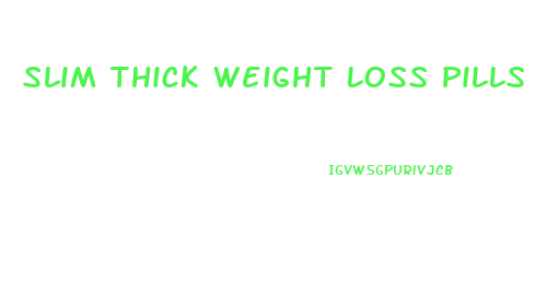 Slim Thick Weight Loss Pills