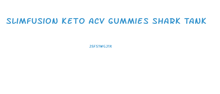 Slimfusion Keto Acv Gummies Shark Tank