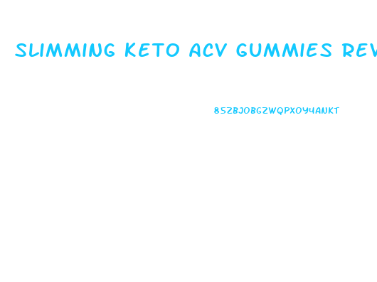 Slimming Keto Acv Gummies Reviews