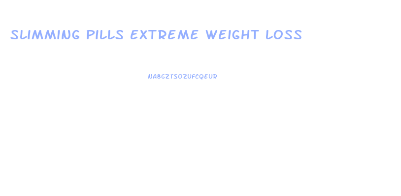 Slimming Pills Extreme Weight Loss
