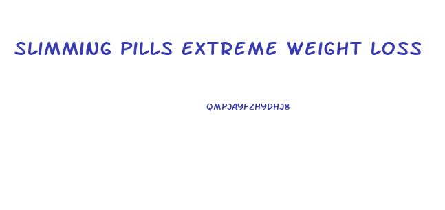 Slimming Pills Extreme Weight Loss