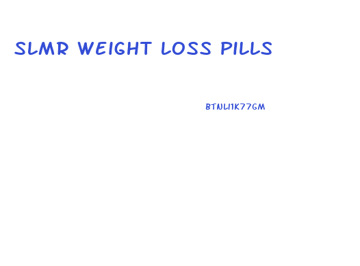 Slmr Weight Loss Pills