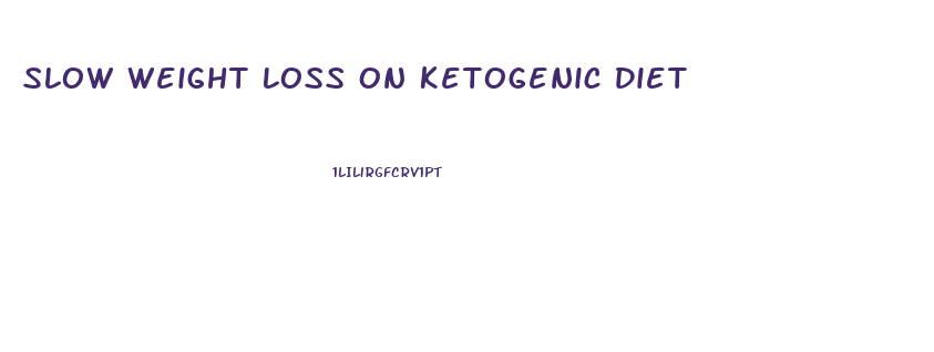 Slow Weight Loss On Ketogenic Diet