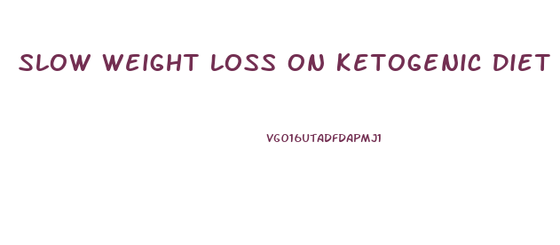 Slow Weight Loss On Ketogenic Diet
