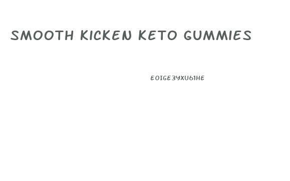 Smooth Kicken Keto Gummies