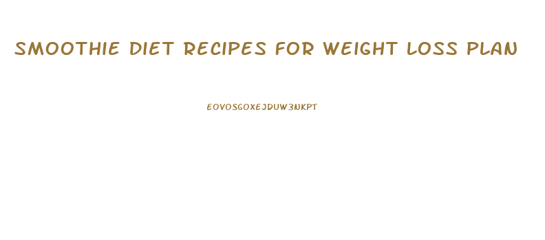 Smoothie Diet Recipes For Weight Loss Plan