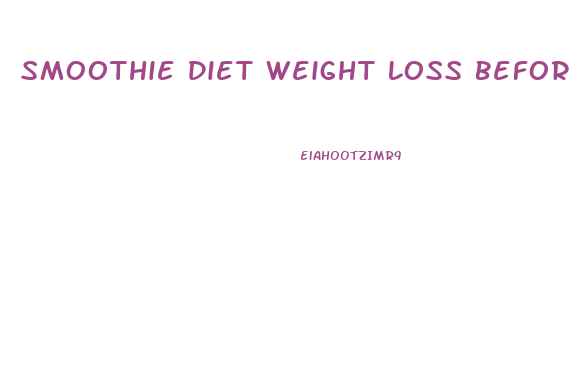 Smoothie Diet Weight Loss Before And After