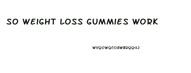 So Weight Loss Gummies Work