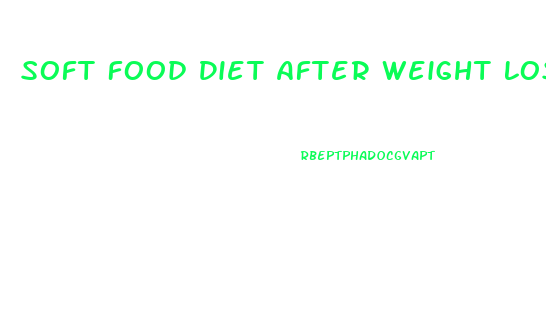 Soft Food Diet After Weight Loss Surgery