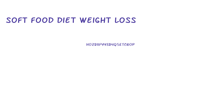 Soft Food Diet Weight Loss