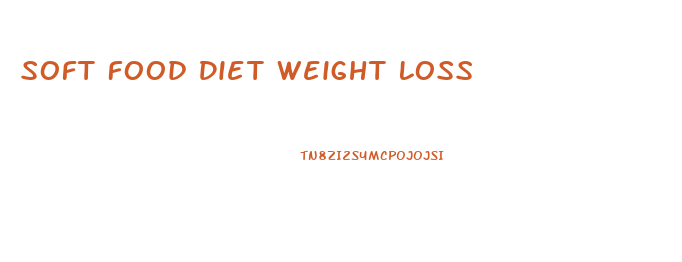 Soft Food Diet Weight Loss
