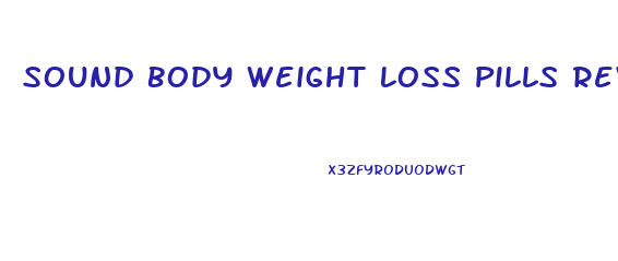 Sound Body Weight Loss Pills Reviews