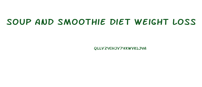 Soup And Smoothie Diet Weight Loss