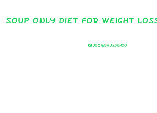 Soup Only Diet For Weight Loss