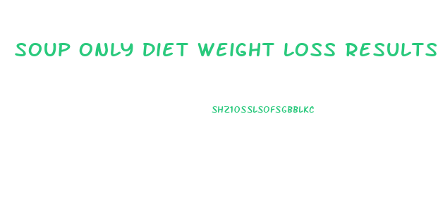 Soup Only Diet Weight Loss Results