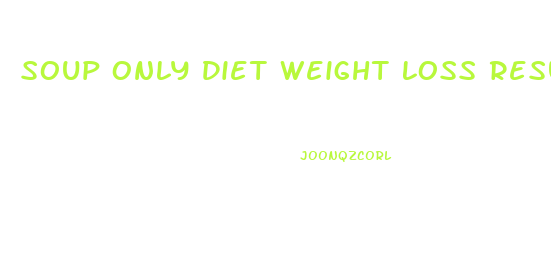 Soup Only Diet Weight Loss Results