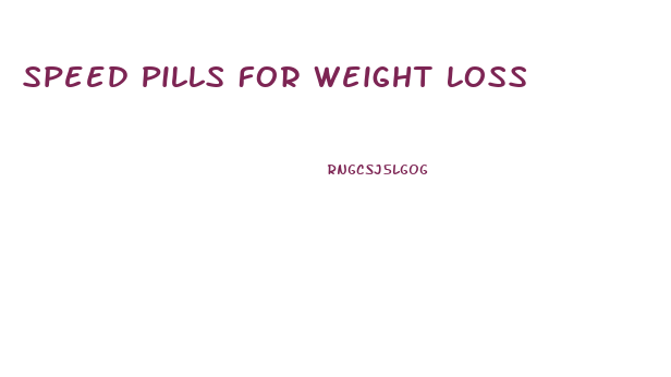 Speed Pills For Weight Loss