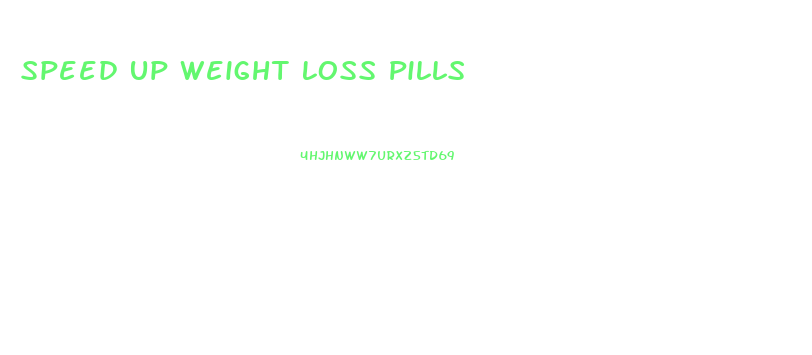 Speed Up Weight Loss Pills