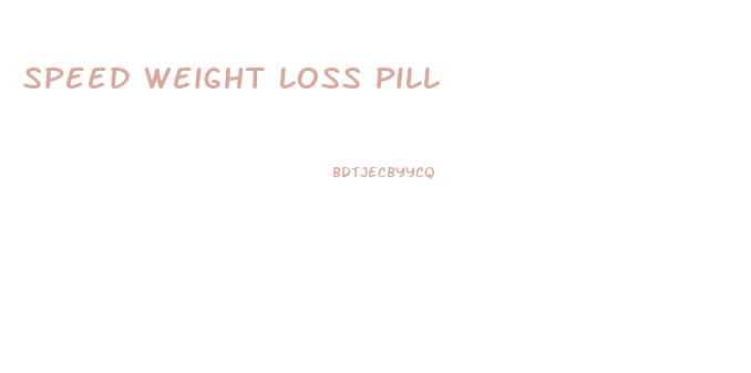 Speed Weight Loss Pill