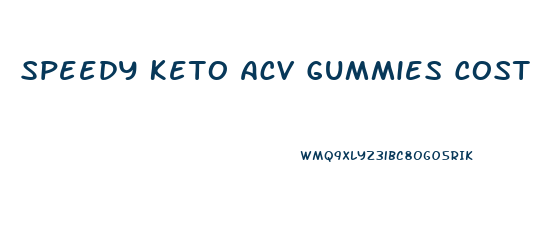 Speedy Keto Acv Gummies Cost