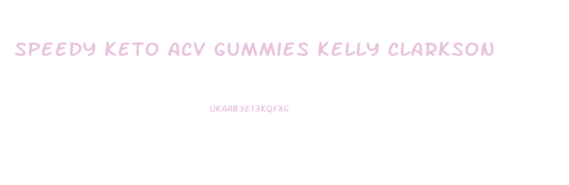Speedy Keto Acv Gummies Kelly Clarkson