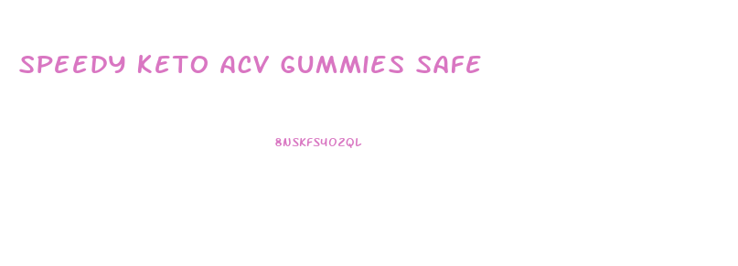 Speedy Keto Acv Gummies Safe