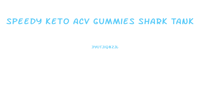 Speedy Keto Acv Gummies Shark Tank