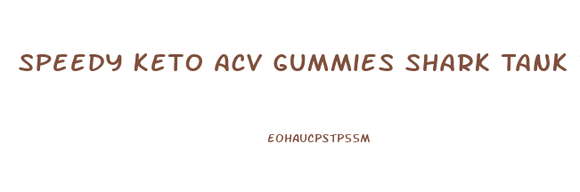 Speedy Keto Acv Gummies Shark Tank Reviews