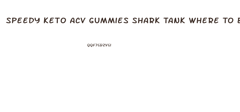 Speedy Keto Acv Gummies Shark Tank Where To Buy