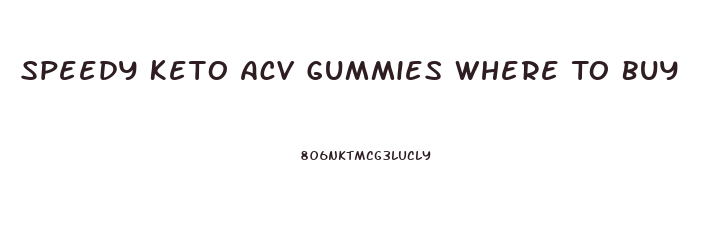 Speedy Keto Acv Gummies Where To Buy