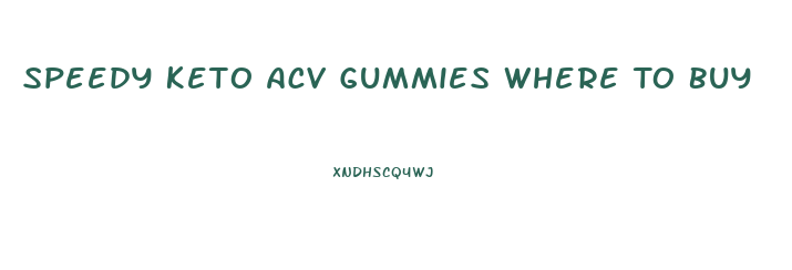 Speedy Keto Acv Gummies Where To Buy