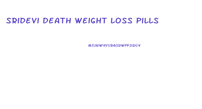 Sridevi Death Weight Loss Pills