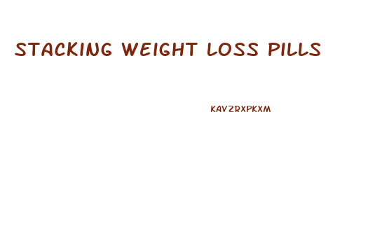 Stacking Weight Loss Pills