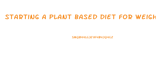 Starting A Plant Based Diet For Weight Loss