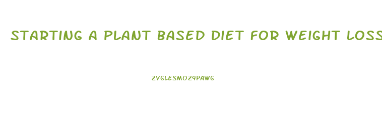 Starting A Plant Based Diet For Weight Loss