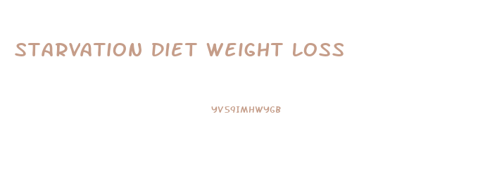 Starvation Diet Weight Loss