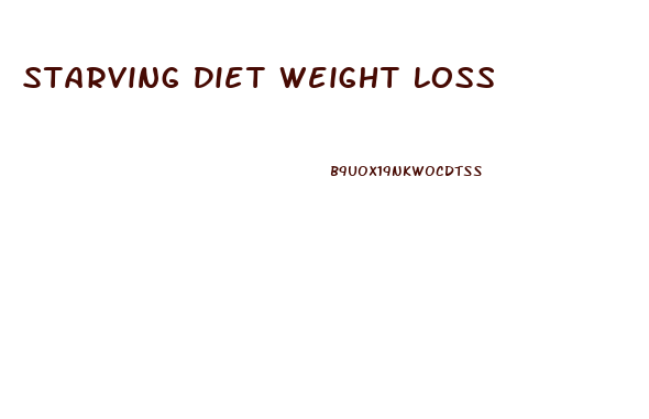 Starving Diet Weight Loss