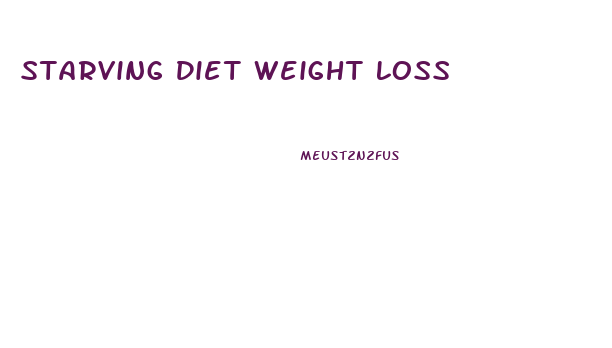Starving Diet Weight Loss