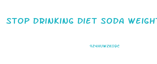 Stop Drinking Diet Soda Weight Loss