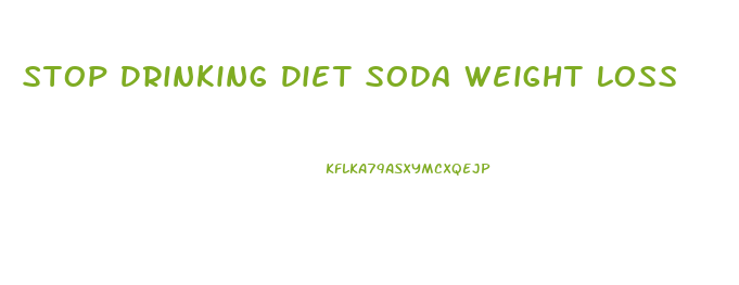 Stop Drinking Diet Soda Weight Loss