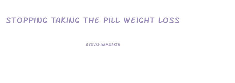 Stopping Taking The Pill Weight Loss
