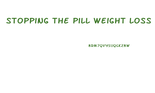 Stopping The Pill Weight Loss
