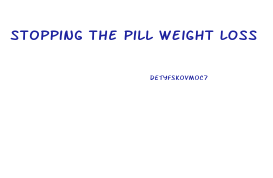 Stopping The Pill Weight Loss