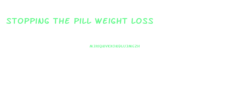 Stopping The Pill Weight Loss