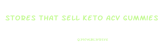 Stores That Sell Keto Acv Gummies