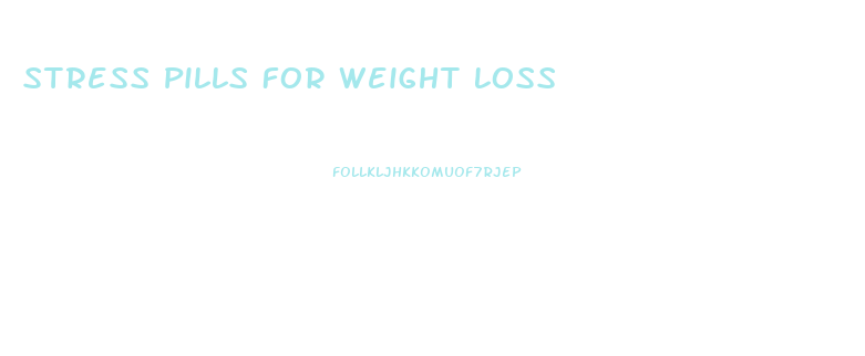 Stress Pills For Weight Loss