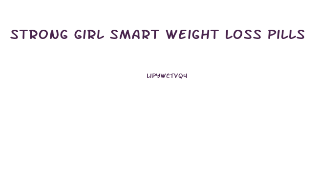 Strong Girl Smart Weight Loss Pills